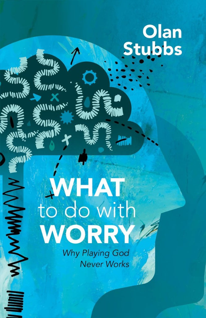 WHAT to do with WORRY: Why Playing God Never Works PB