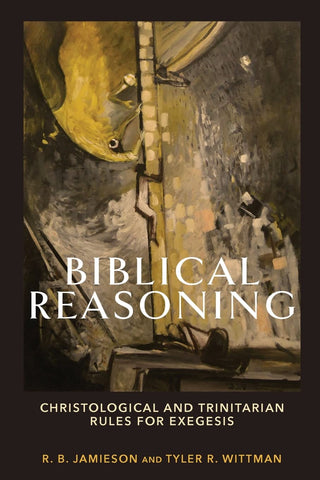 Biblical Reasoning Christological and Trinitarian Rules for Exegesis PB
