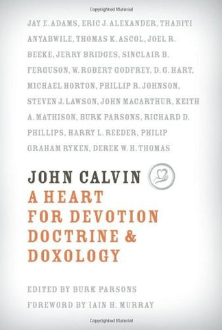 John Calvin: A Heart for Devotion, Doctrine & Doxology HB