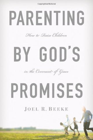 Parenting by God's Promises:  How to Raise Children in the Covenant of Grace HB