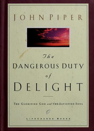 The Dangerous Duty of Delight: The Glorified God and the Satisfied Soul