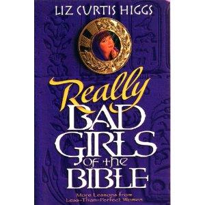Really Bad Girls of the Bible: More Lessons from Less-than-perfect Women