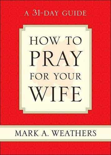 How to Pray for Your Wife: A 31-Day Guide