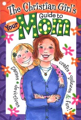 The Christian Girl's Guide to Your Mom PB