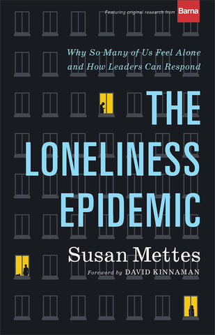 The Loneliness Epidemic : Why So Many of Us Feel Alone--and How Leaders Can Respond HB