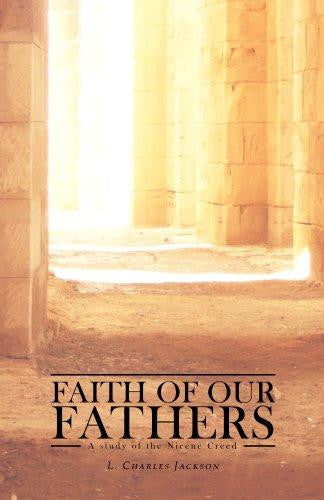 Faith of Our Fathers: A Study of the Nicene Creed