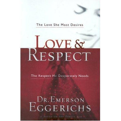 Love and Respect: The Love She Most Desires; the Respect He Desperately Needs