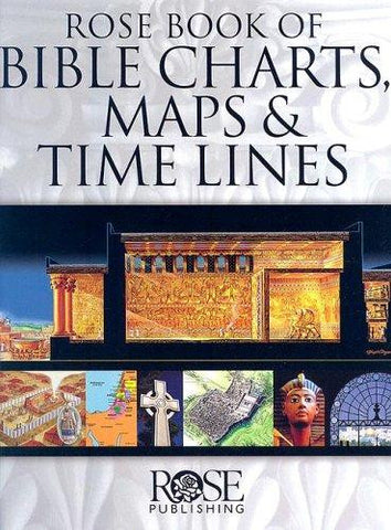 Rose Book of Bible Charts, Maps, and Time Lines:  Full-Color Bible Charts, Illustrations of the Tabernacle, Temple, and High Priest, Then and Now Bible Maps, Biblical and Historical Time Lines