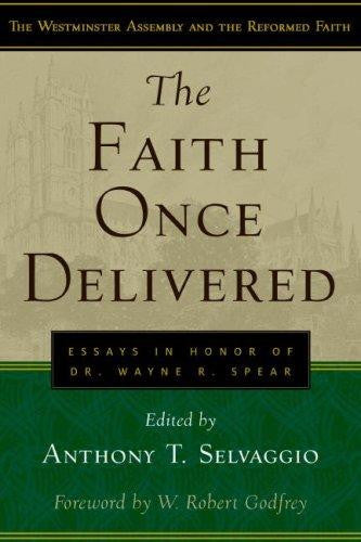 The Faith Once Delivered:  Essays in Honor of Dr. Wayne R. Spear PB