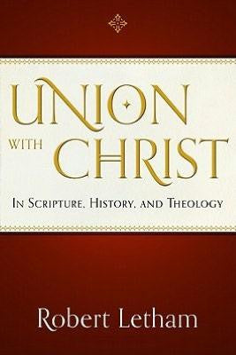 Union with Christ: In Scripture, History, and Theology PB