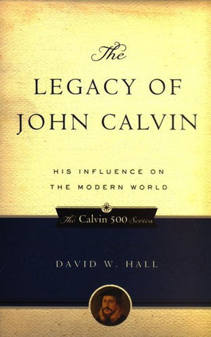 The Legacy of John Calvin:  His Influence on the Modern World