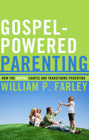 Gospel-Powered Parenting:  How the Gospel Shapes and Transforms Parenting PB