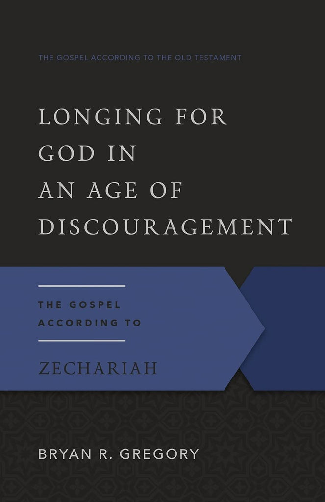 Longing for God in an Age of Discouragement: the gospel according to Zechariah PB