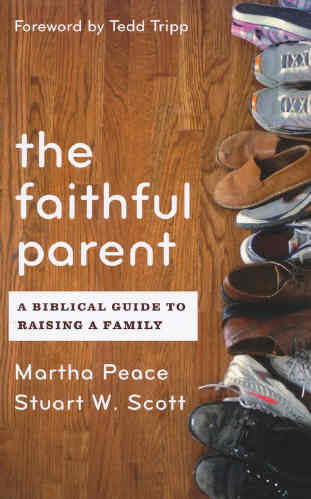 The Faithful Parent:  A Biblical Guide to Raising a Family