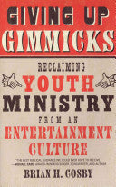 Giving Up Gimmicks:  Reclaiming Youth Ministry from an Entertainment Culture