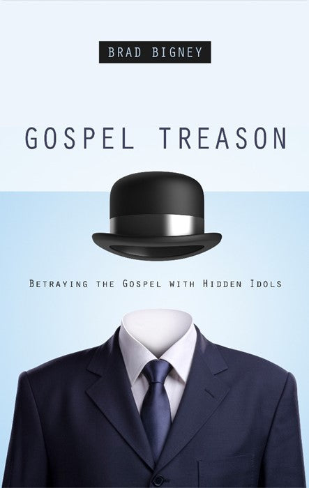 Gospel Treason: betraying the gospel with hidden idols PB