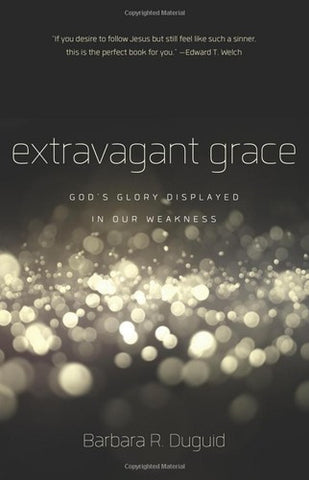 Extravagant Grace:  God's Glory Displayed in Our Weakness
