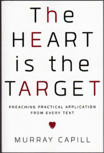 The Heart Is the Target:  Preaching Practical Application from Every Text PB