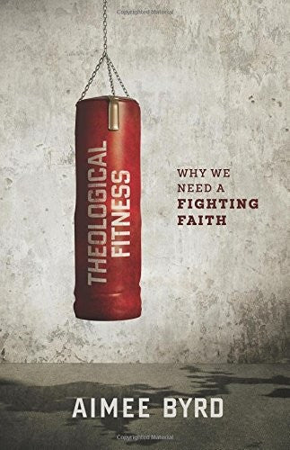 Theological Fitness:  Why We Need a Fighting Faith PB