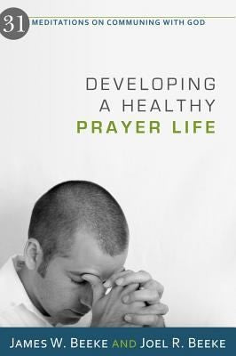 Developing a Healthy Prayer Life:  31 Meditations on Communing with God PB