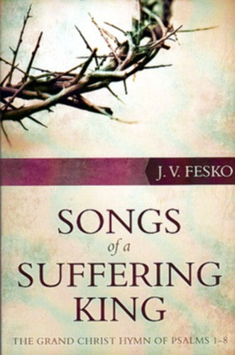 Songs of a Suffering King:  The Grand Christ Hymn of Psalms 1-8 PB