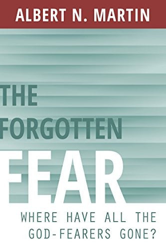 The Forgotten Fear:  Where Have All the God Fearers Gone? PB