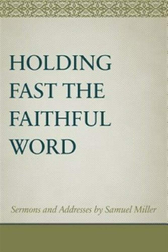 Holding Fast The Faithful Word Sermons And Address By Samuel Miller HB