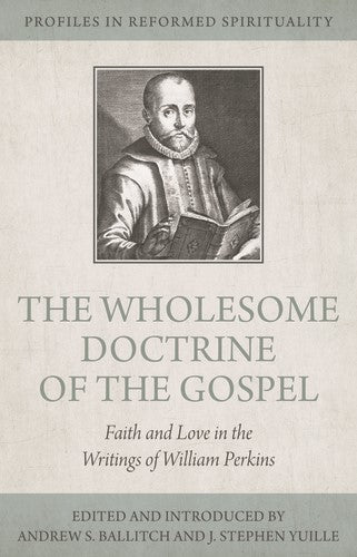 Faith And Love William Perkins's Wholesome Doctrine Of The Gospel PB