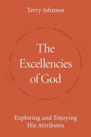 The Excellencies of God Exploring and Enjoying His Attributes hb