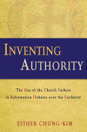 Inventing Authority: The Use of the Church Fathers in Reformation Debates Over the Eucharist