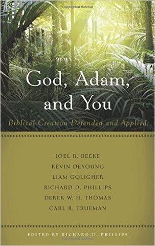 God, Adam, and You Biblical Creation Defended and Applied: Biblical Creation Defended and Applied PB