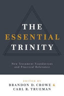 The Essential Trinity:  New Testament Foundations and Practical Relevance PB