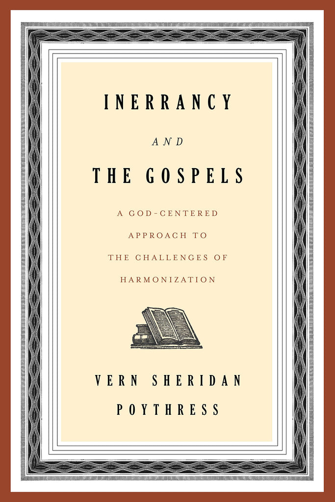 Inerrancy and the Gospels: A God-Centered Approach to the Challenges of Harmonization PB