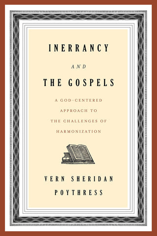 Inerrancy and the Gospels: A God-Centered Approach to the Challenges of Harmonization PB