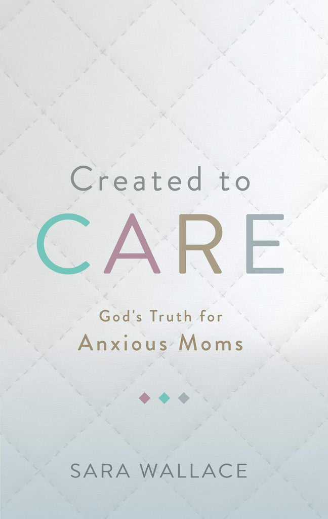 Created to Care:  God's Truth for Anxious Moms PB