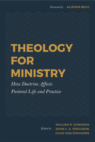 Theology for Ministry How Doctrine Affects Pastoral Life and Practice HB