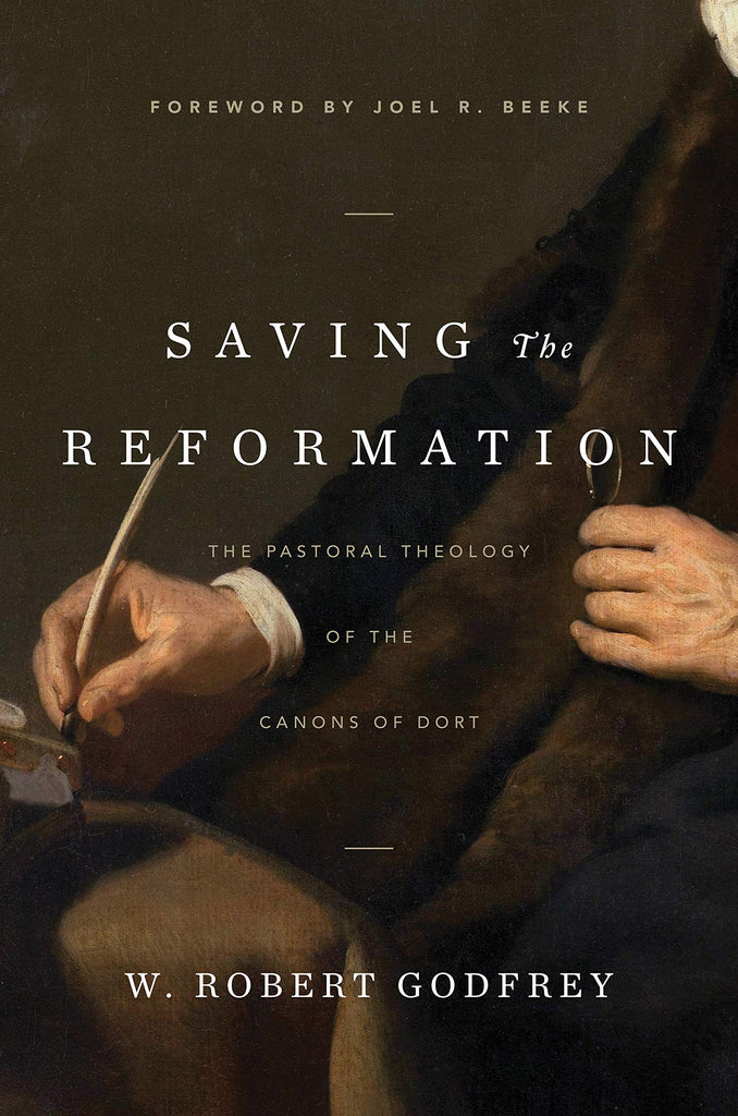 Saving the Reformation:  The Pastoral Theology of the Canons of Dort HB