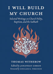 I Will Build My Church: Selected Writings on Church Polity, Baptism, and the Sabbath HB