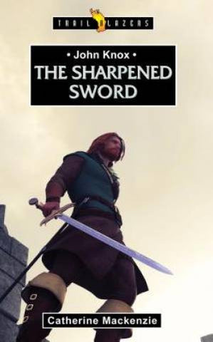 The Sharpened Sword:  John Knox