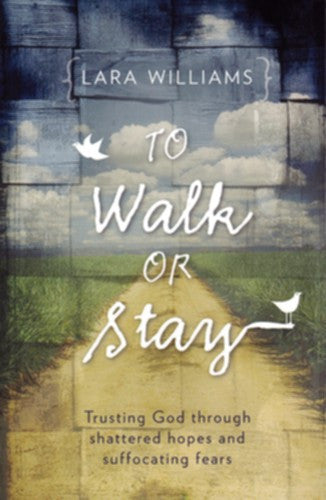 To Walk or Stay:  Trusting God Through Shattered Hopes and Suffocating Fears