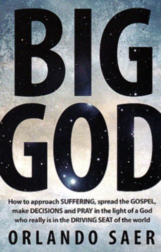 Big God:  How to Approach Suffering, Spread the Gospel, Make Decisions and Pray in the Light of a God Who Really is in the Driving Seat of the World