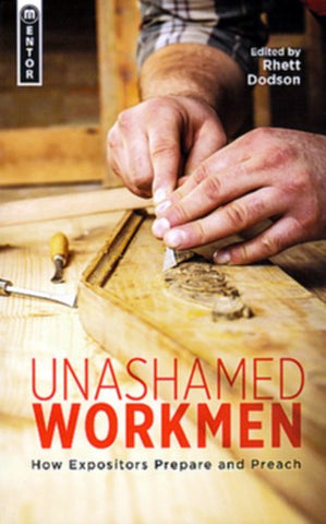 Unashamed Workmen:  How Expositors Prepare and Preach PB