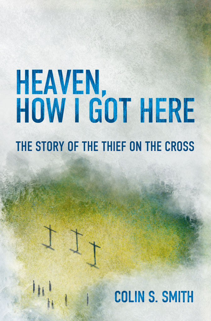 Heaven, How I Got Here: The Story of the Thief on the Cross (Reprint) PB