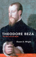 Theodore Beza:  The Man and the Myth