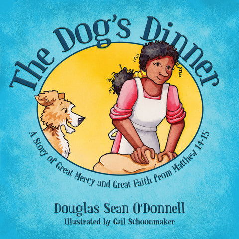 The Dog's Dinner:  A Story of Great Mercy and Great Faith from Matthew 14-15