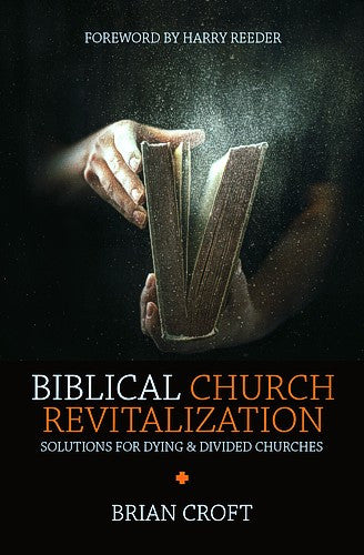 Biblical Church Revitalization: Solutions for Dying & Divided Churches PB