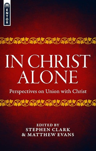 In Christ Alone: Perspectives on Union with Christ PB