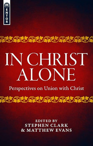 In Christ Alone: Perspectives on Union with Christ PB