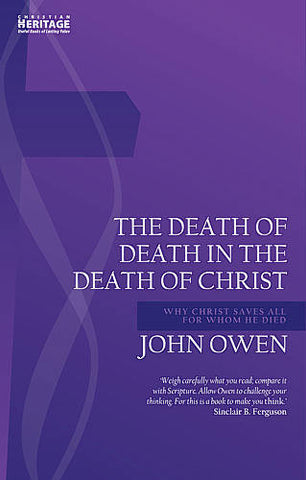 The Death of Death in the Death of Christ: Why Christ Saves All for Whom He Died (Reprint) PB