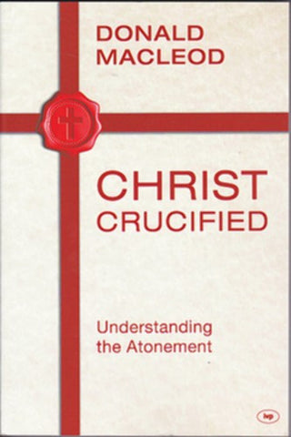 Christ Crucified:  Understanding the Atonement PB